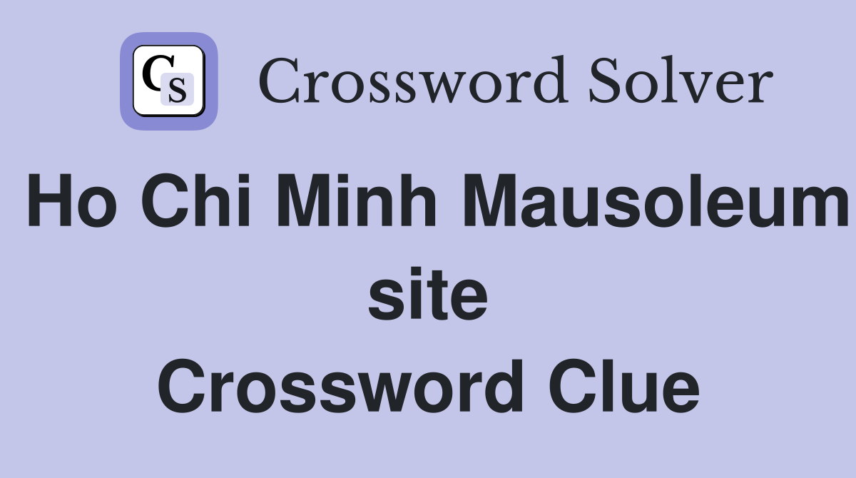 Ho Chi Minh Mausoleum site Crossword Clue