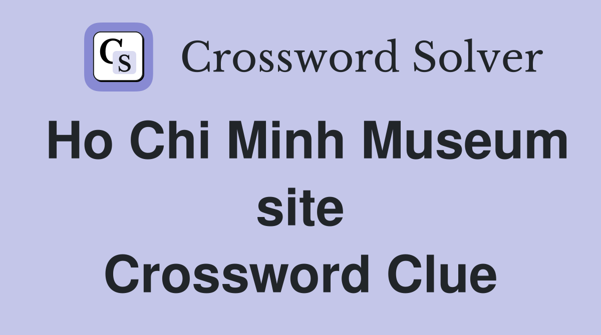 Ho Chi Minh Museum site Crossword Clue