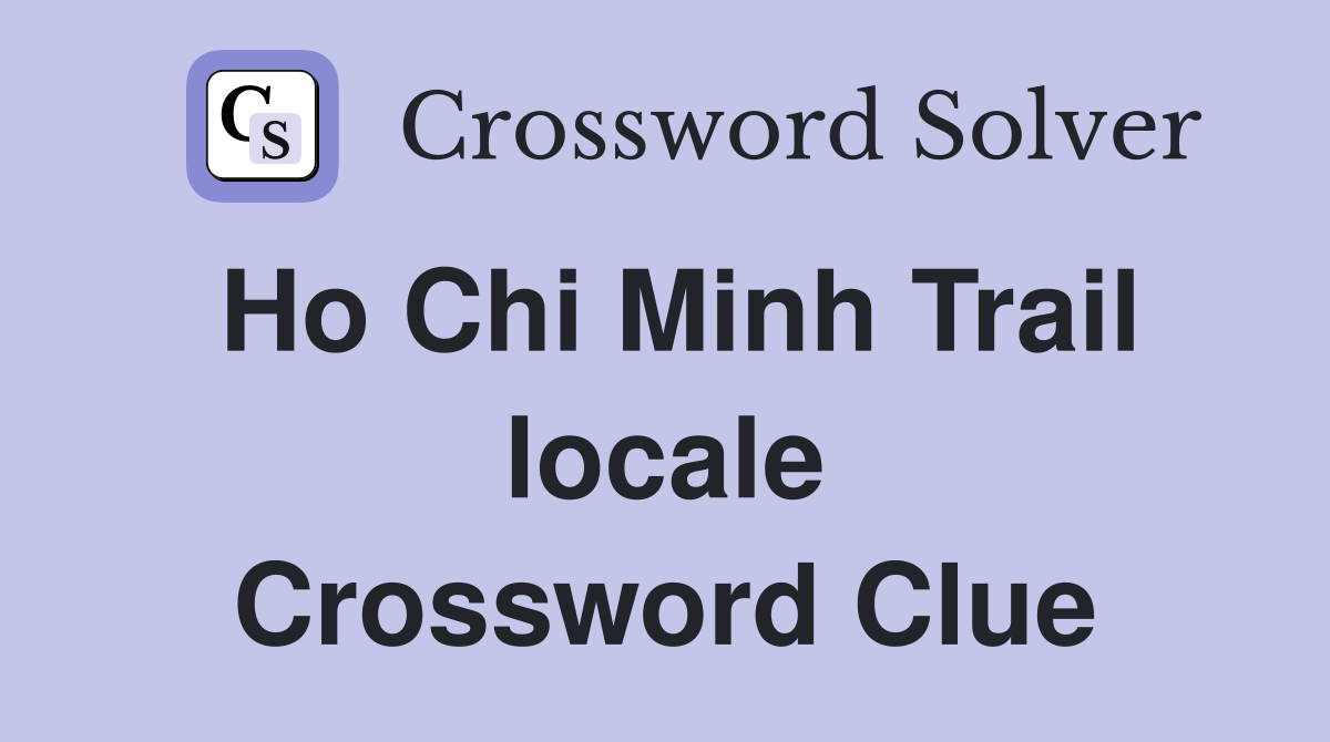 Ho Chi Minh Trail locale Crossword Clue