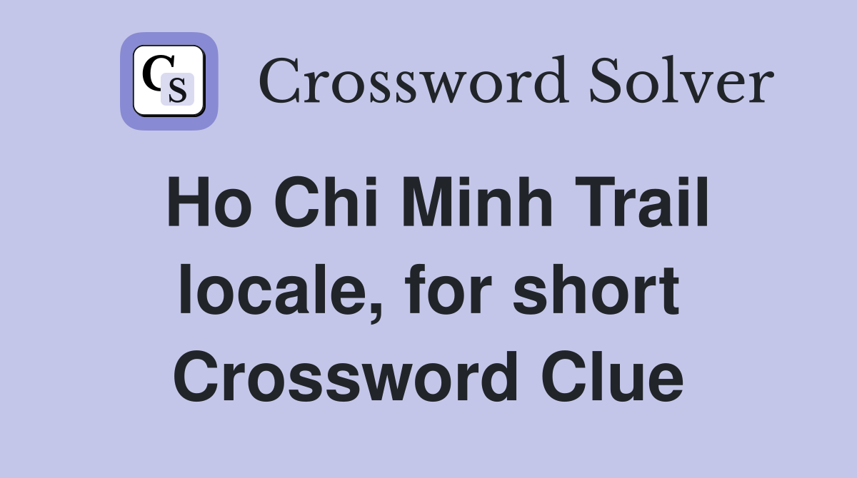 Ho Chi Minh Trail locale, for short Crossword Clue