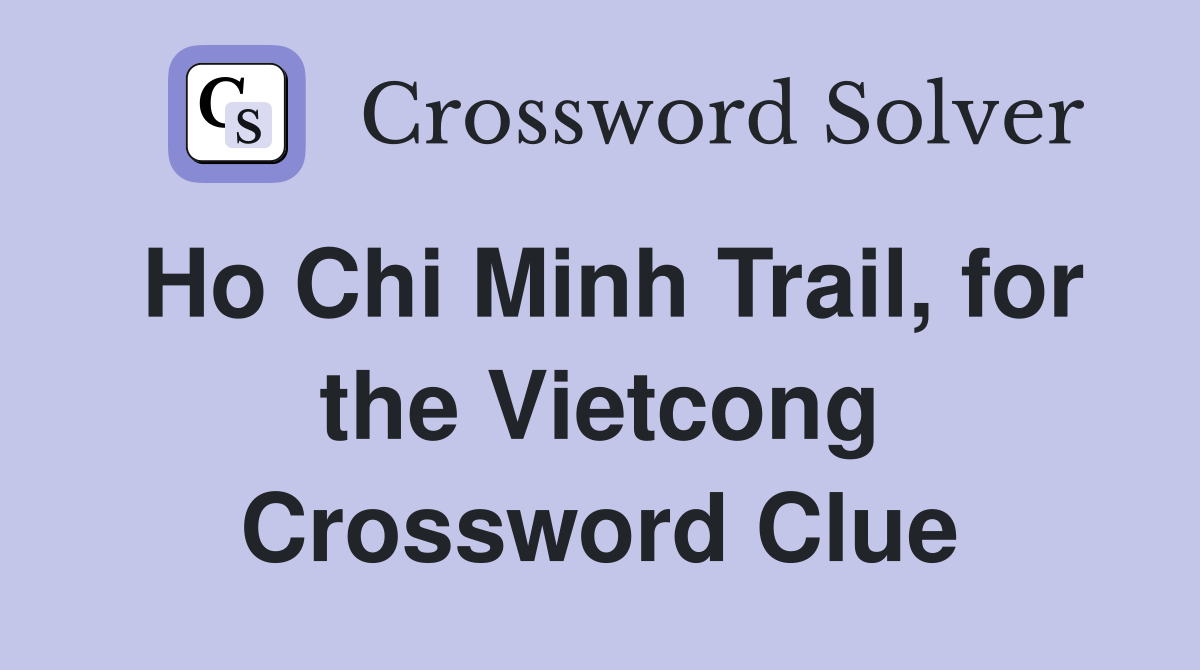 Ho Chi Minh Trail, for the Vietcong Crossword Clue