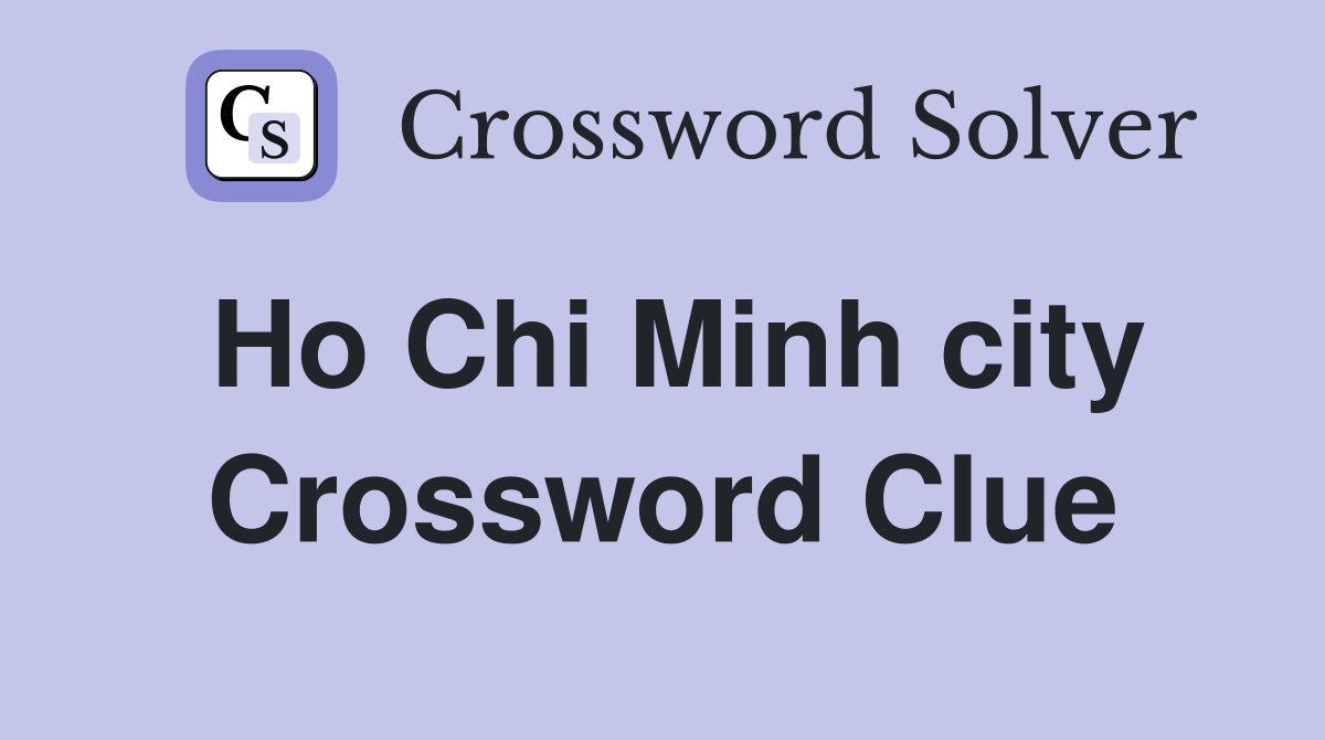 Ho Chi Minh city Crossword Clue