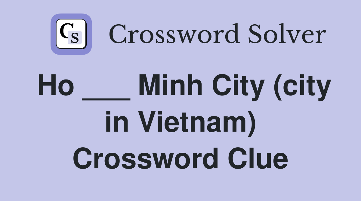 Ho ___ Minh City (city in Vietnam) Crossword Clue