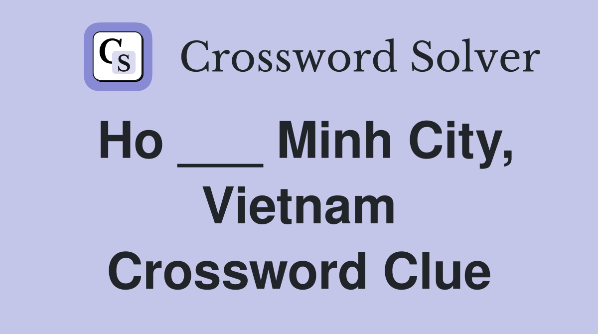 Ho ___ Minh City, Vietnam Crossword Clue