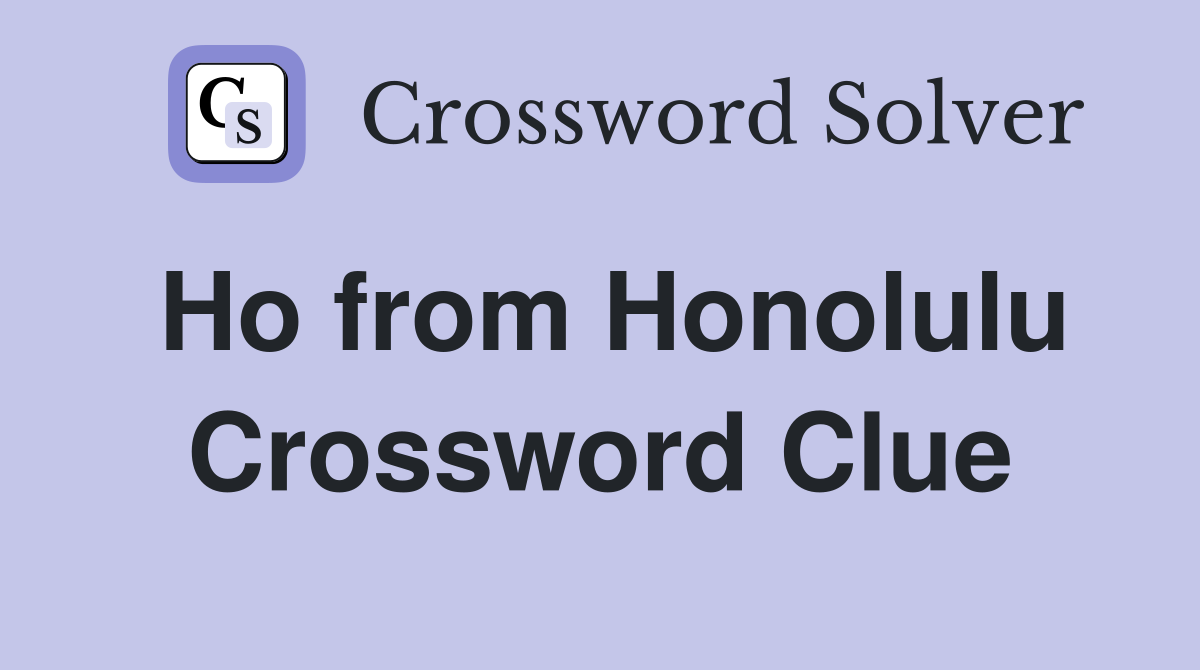 Ho from Honolulu Crossword Clue