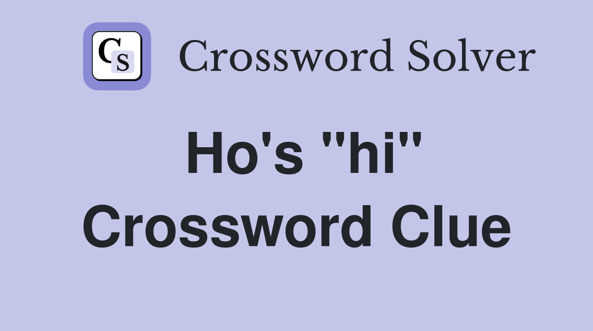Ho's "hi" Crossword Clue