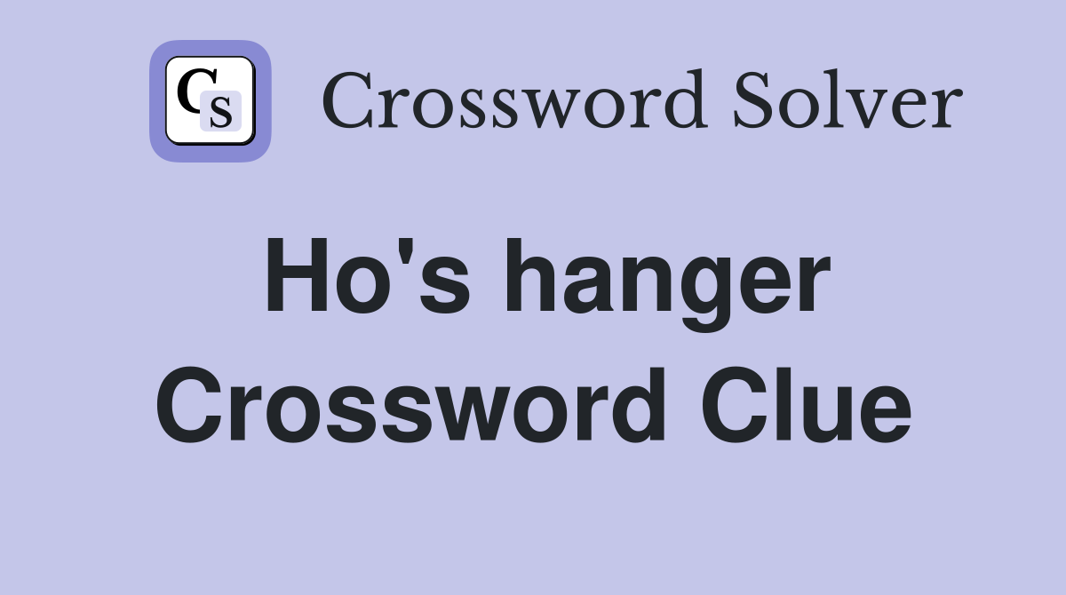Ho's hanger Crossword Clue