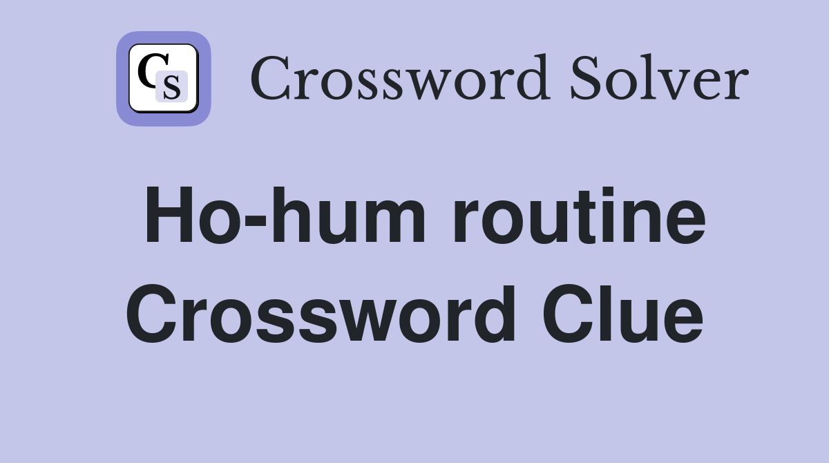Ho-hum routine Crossword Clue