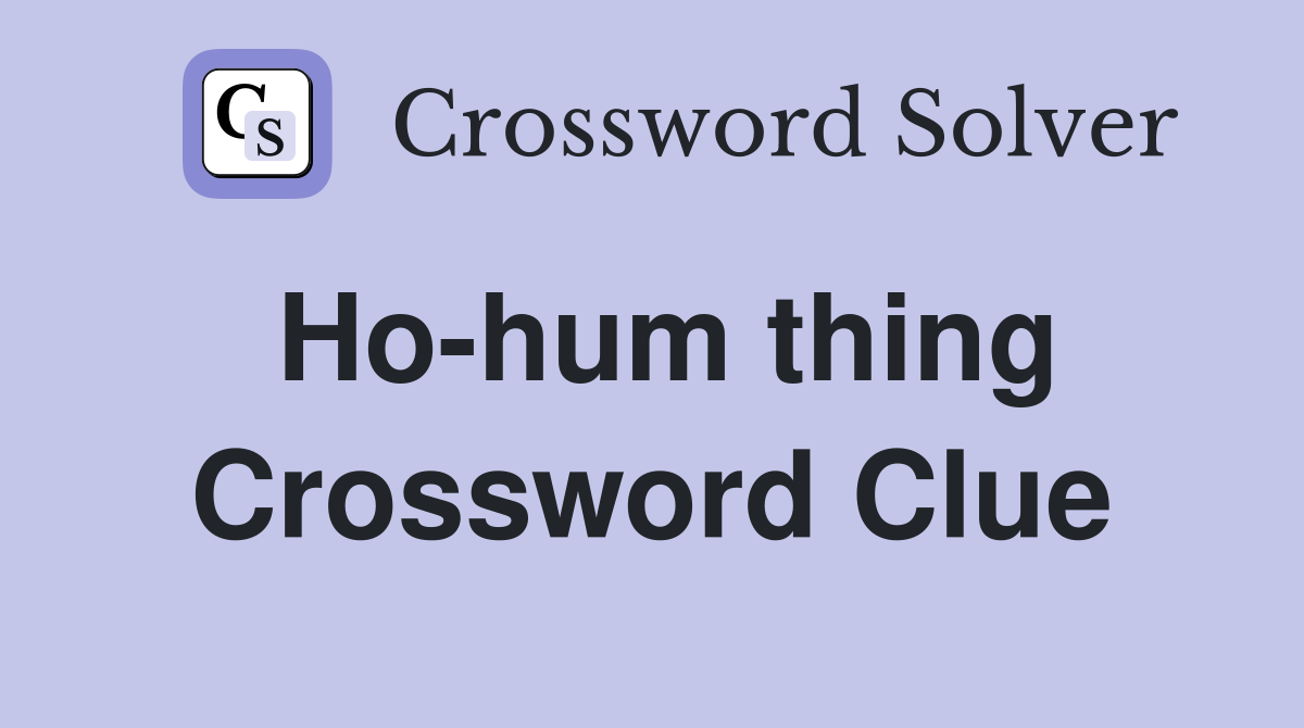 Ho-hum thing Crossword Clue