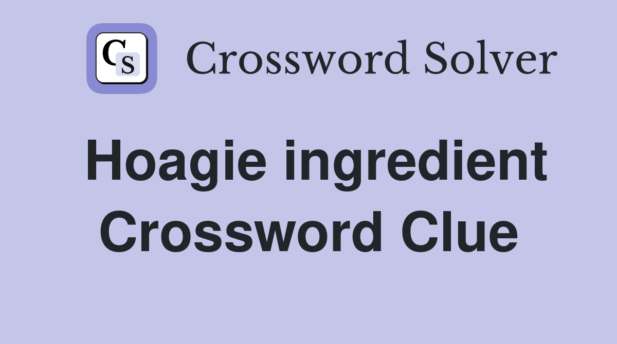 Hoagie ingredient Crossword Clue