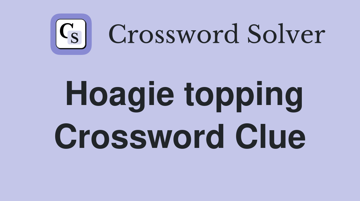 Hoagie topping Crossword Clue