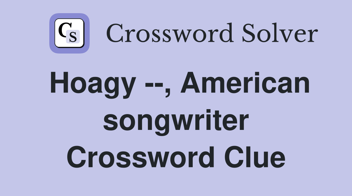 Hoagy --, American songwriter Crossword Clue