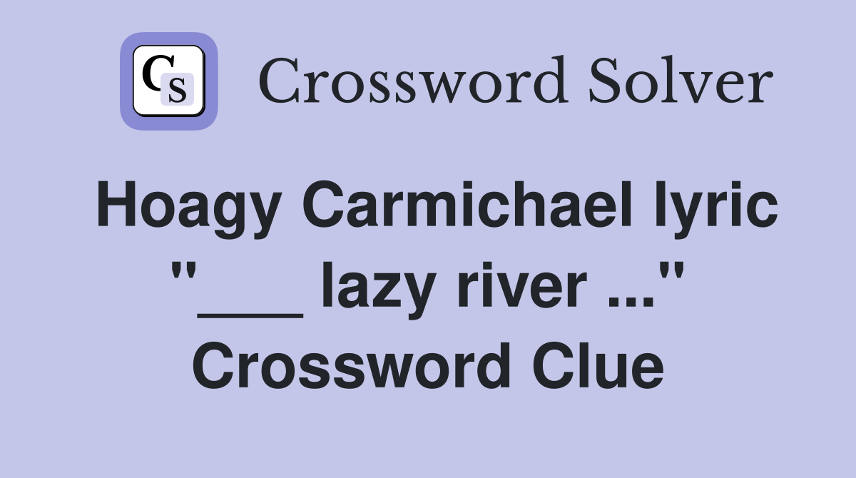 Hoagy Carmichael lyric "___ lazy river ..." Crossword Clue