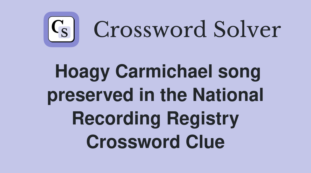 Hoagy Carmichael song preserved in the National Recording Registry Crossword Clue