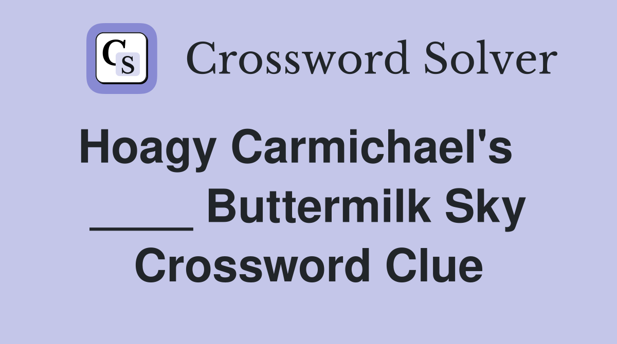 Hoagy Carmichael's    ____ Buttermilk Sky Crossword Clue
