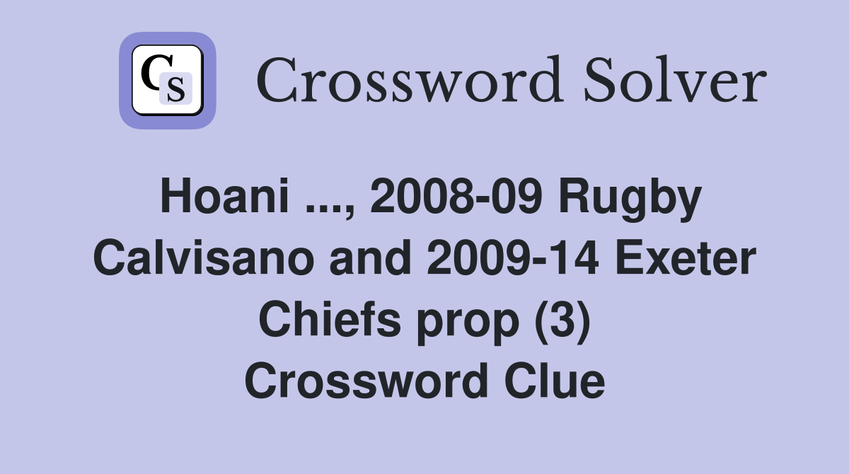 Hoani ..., 2008-09 Rugby Calvisano and 2009-14 Exeter Chiefs prop (3) Crossword Clue