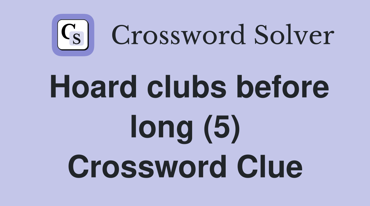 Hoard clubs before long (5) Crossword Clue