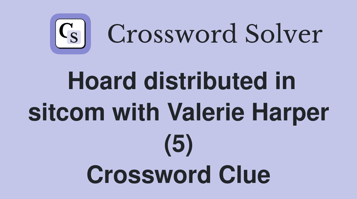 Hoard distributed in sitcom with Valerie Harper (5) Crossword Clue