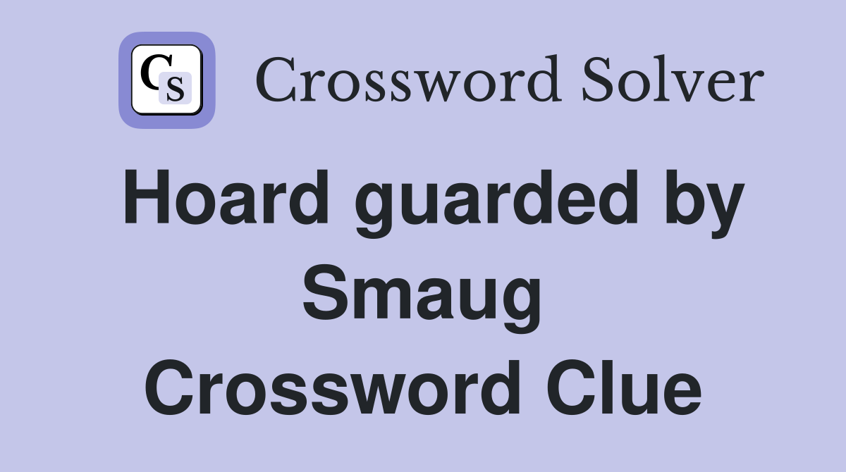 Hoard guarded by Smaug Crossword Clue