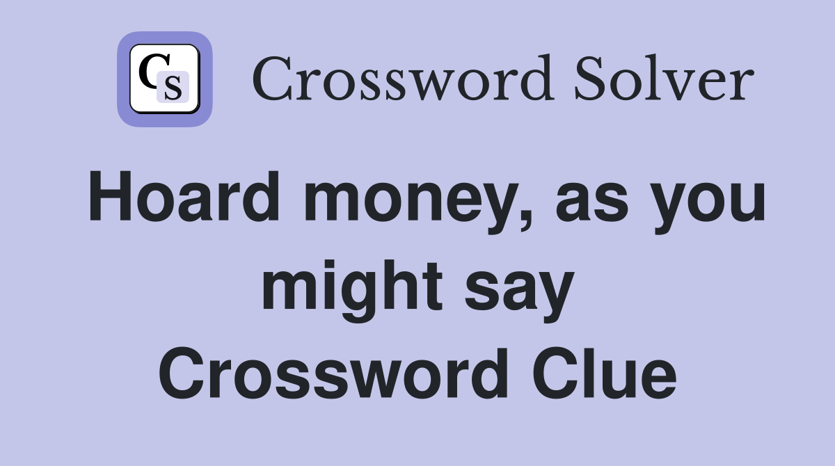 Hoard money, as you might say Crossword Clue