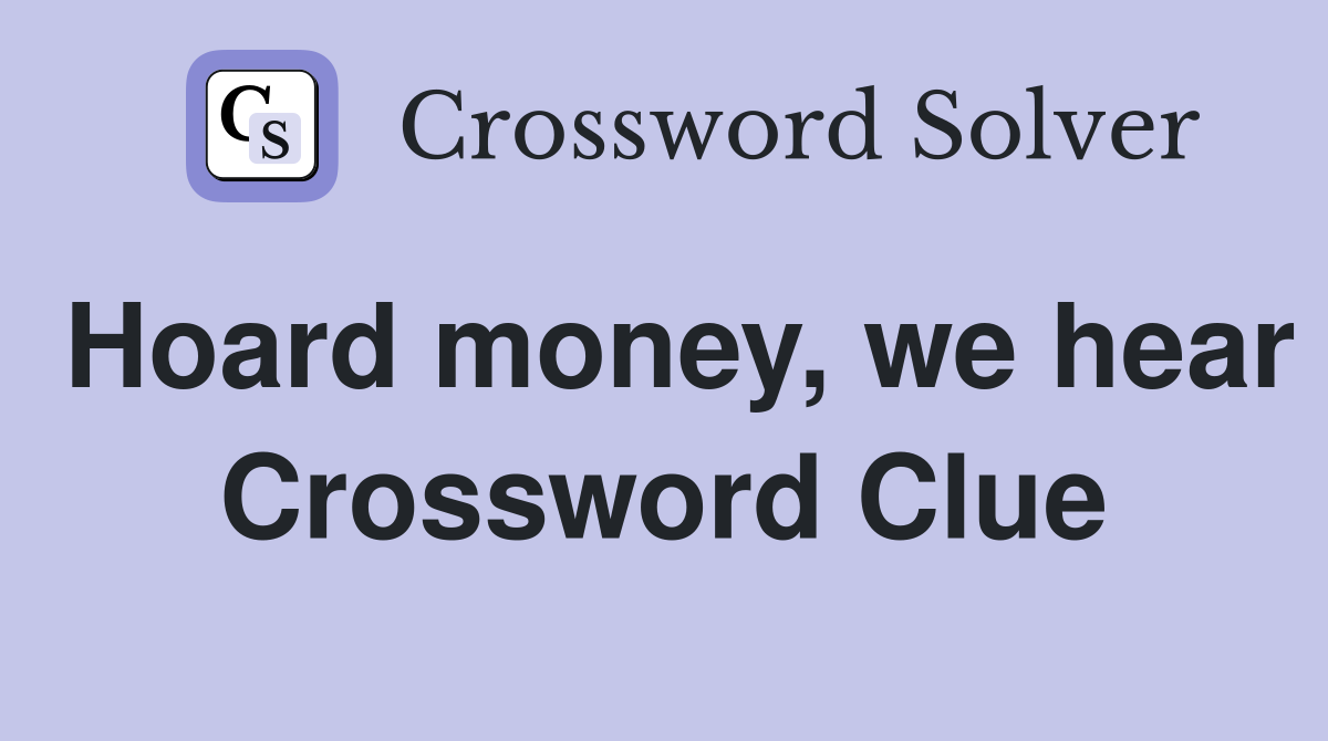 Hoard money, we hear Crossword Clue