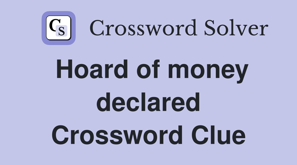 Hoard of money declared Crossword Clue