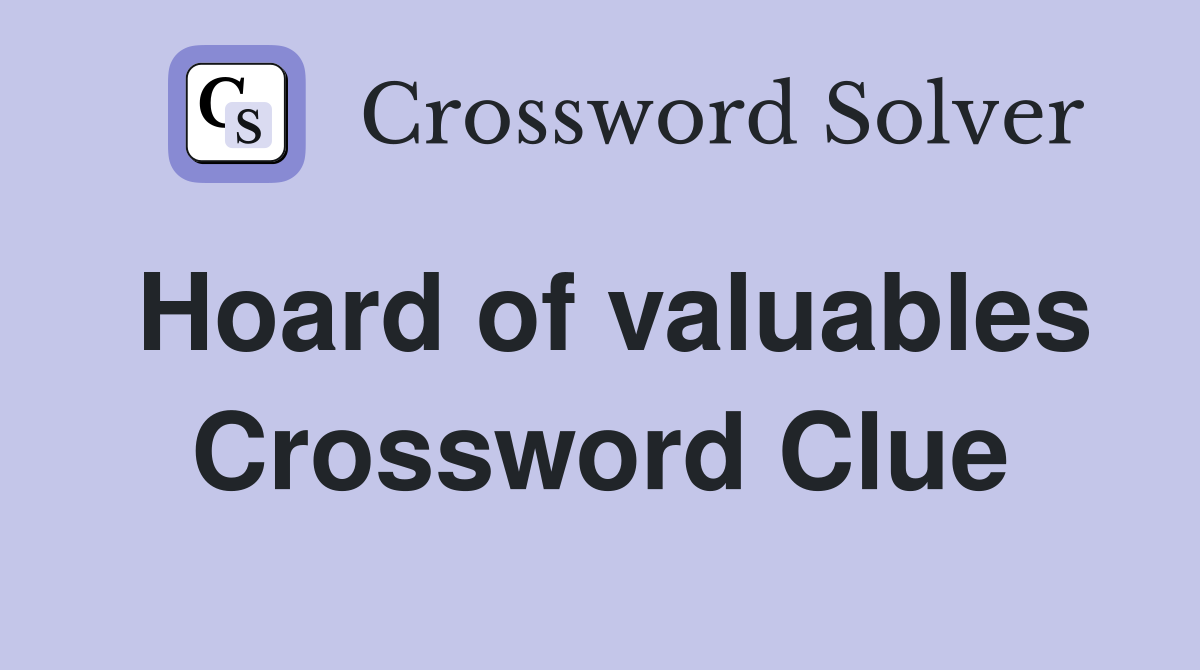 Hoard of valuables Crossword Clue