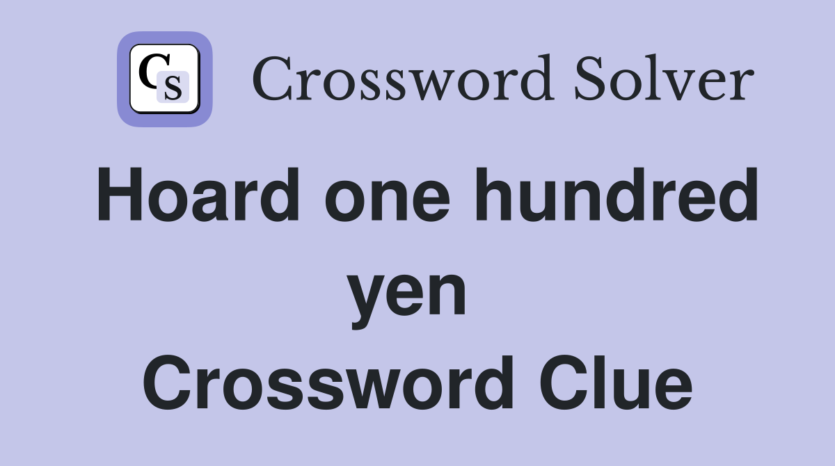 Hoard one hundred yen  Crossword Clue