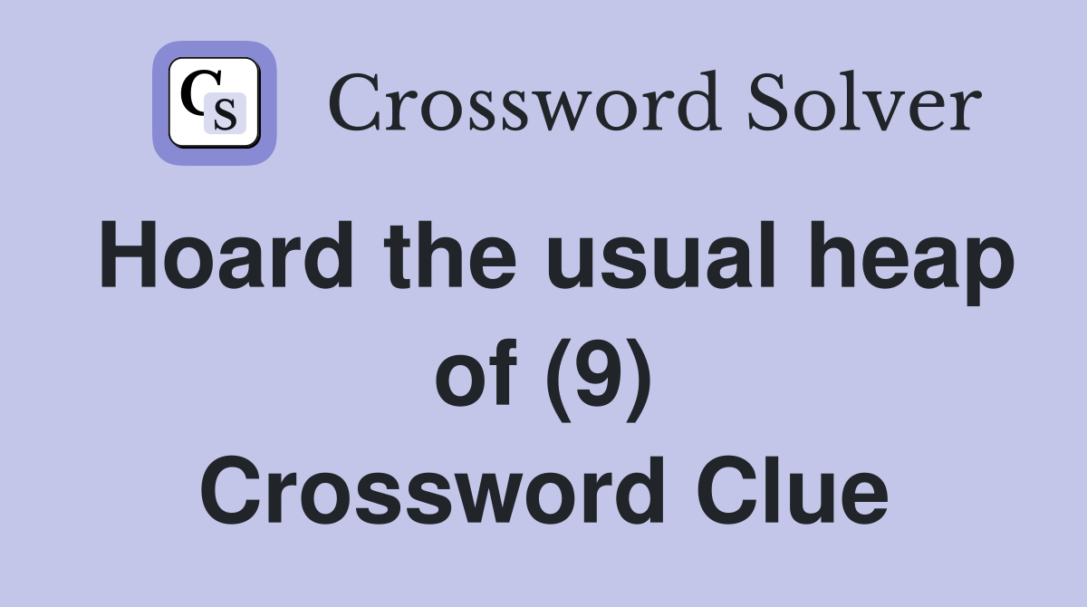 Hoard the usual heap of (9) Crossword Clue