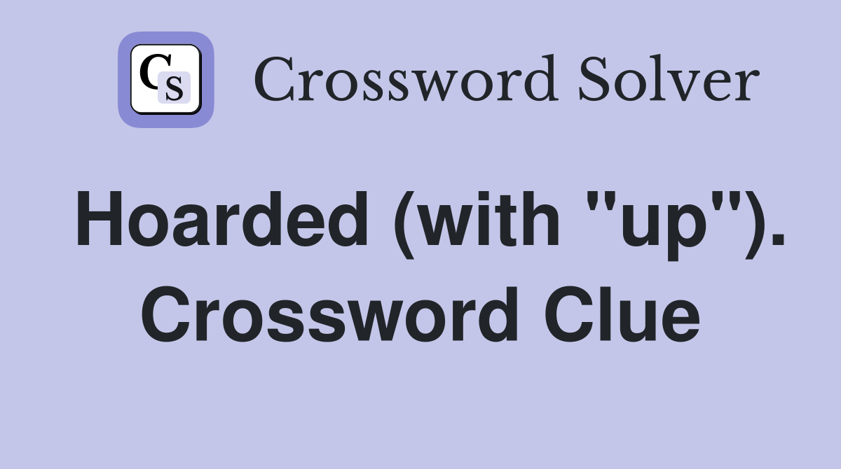 Hoarded (with "up"). Crossword Clue