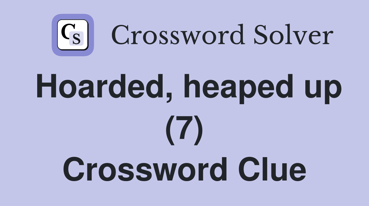 Hoarded, heaped up (7) Crossword Clue