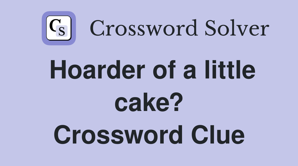 Hoarder of a little cake? Crossword Clue