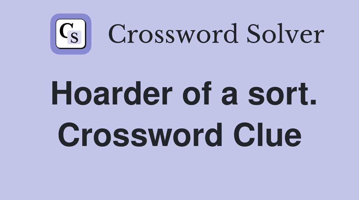 Hoarder of a sort. Crossword Clue
