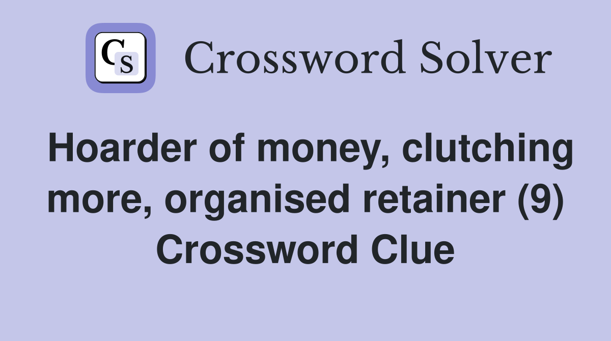 Hoarder of money, clutching more, organised retainer (9) Crossword Clue