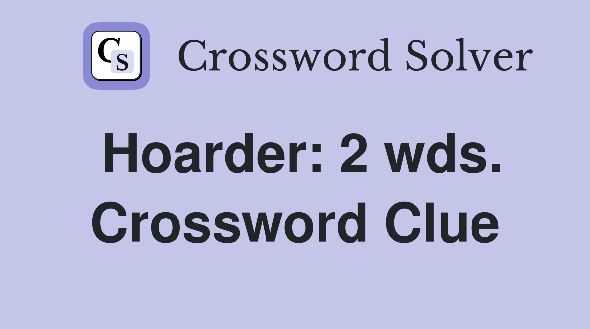 Hoarder: 2 wds. Crossword Clue
