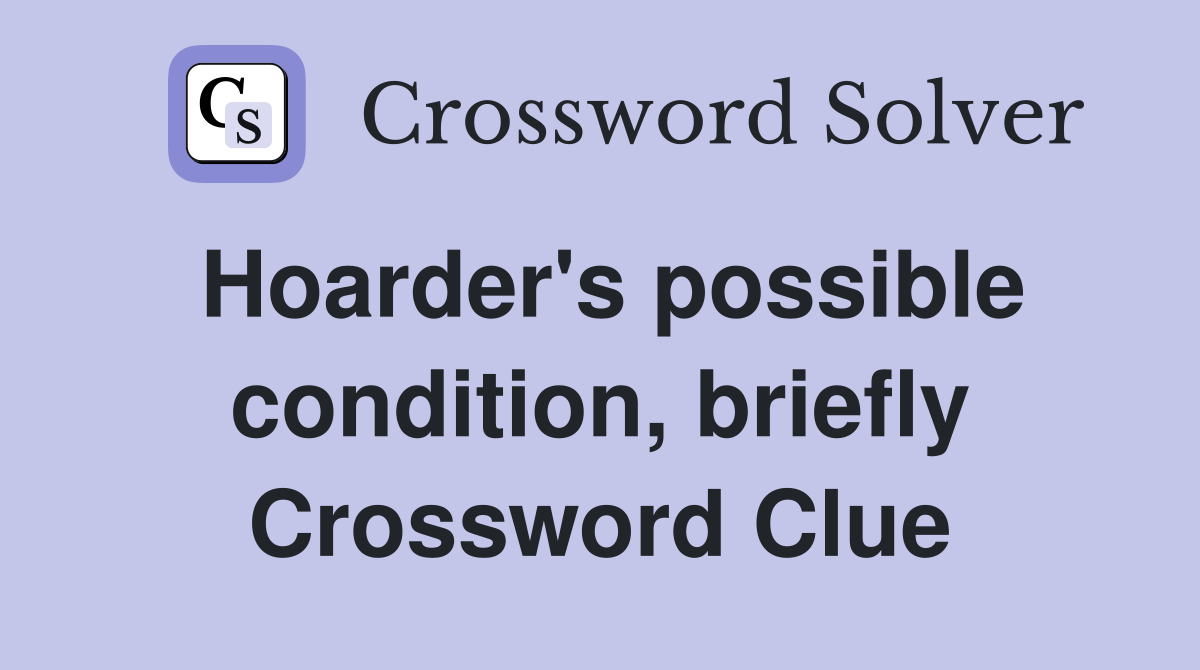 Hoarder's possible condition, briefly Crossword Clue