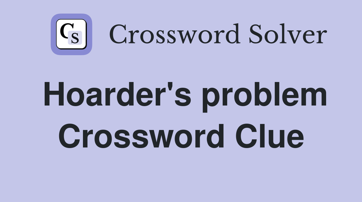 Hoarder's problem Crossword Clue