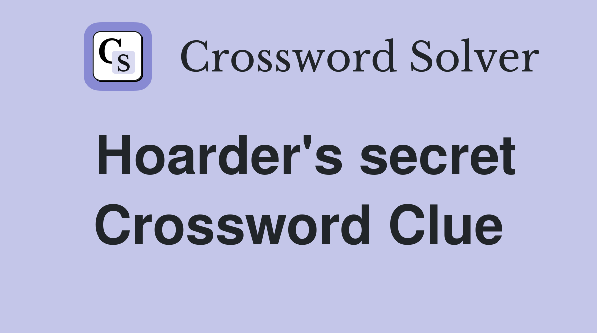 Hoarder's secret Crossword Clue