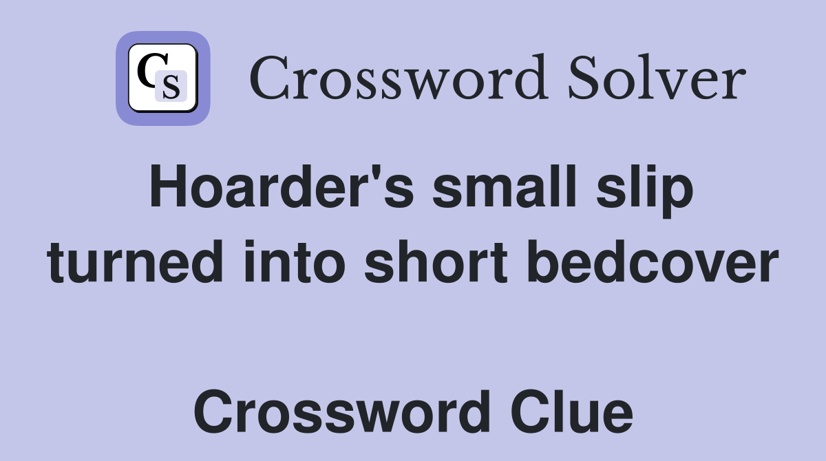 Hoarder's small slip turned into short bedcover  Crossword Clue