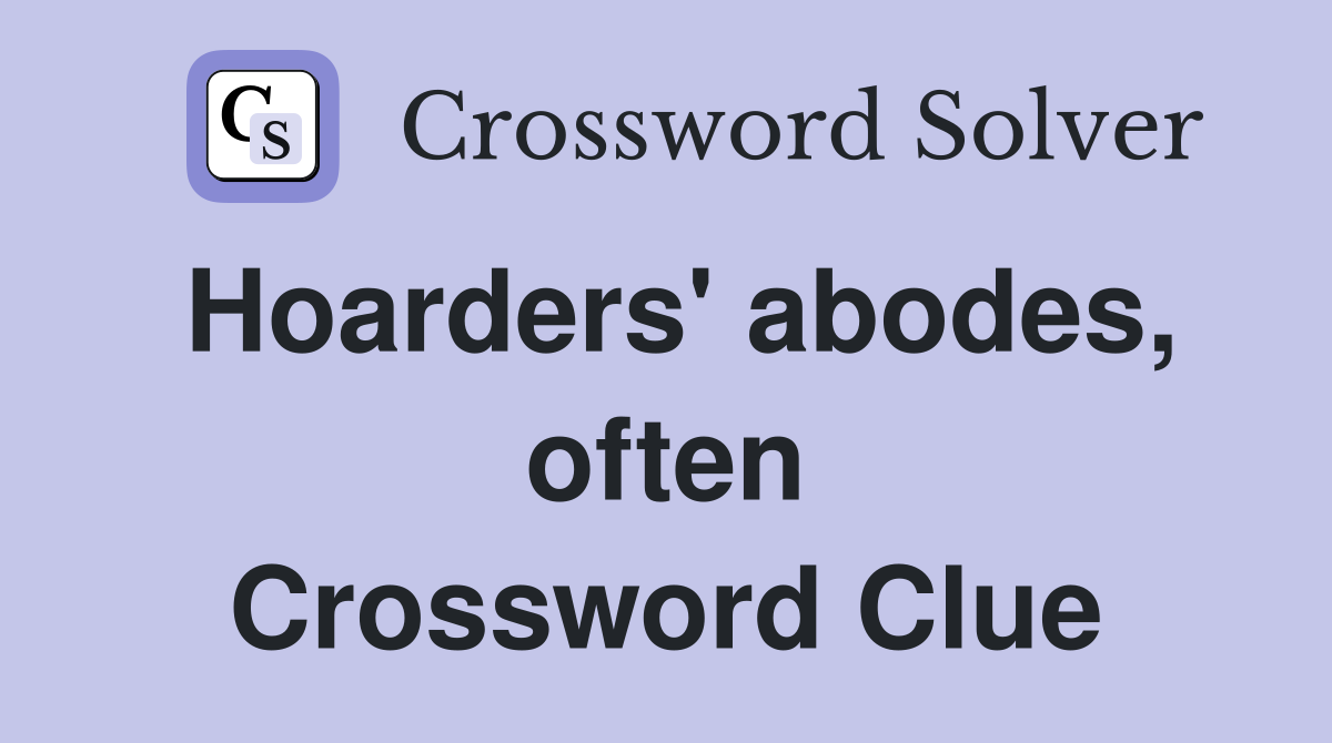 Hoarders' abodes, often Crossword Clue