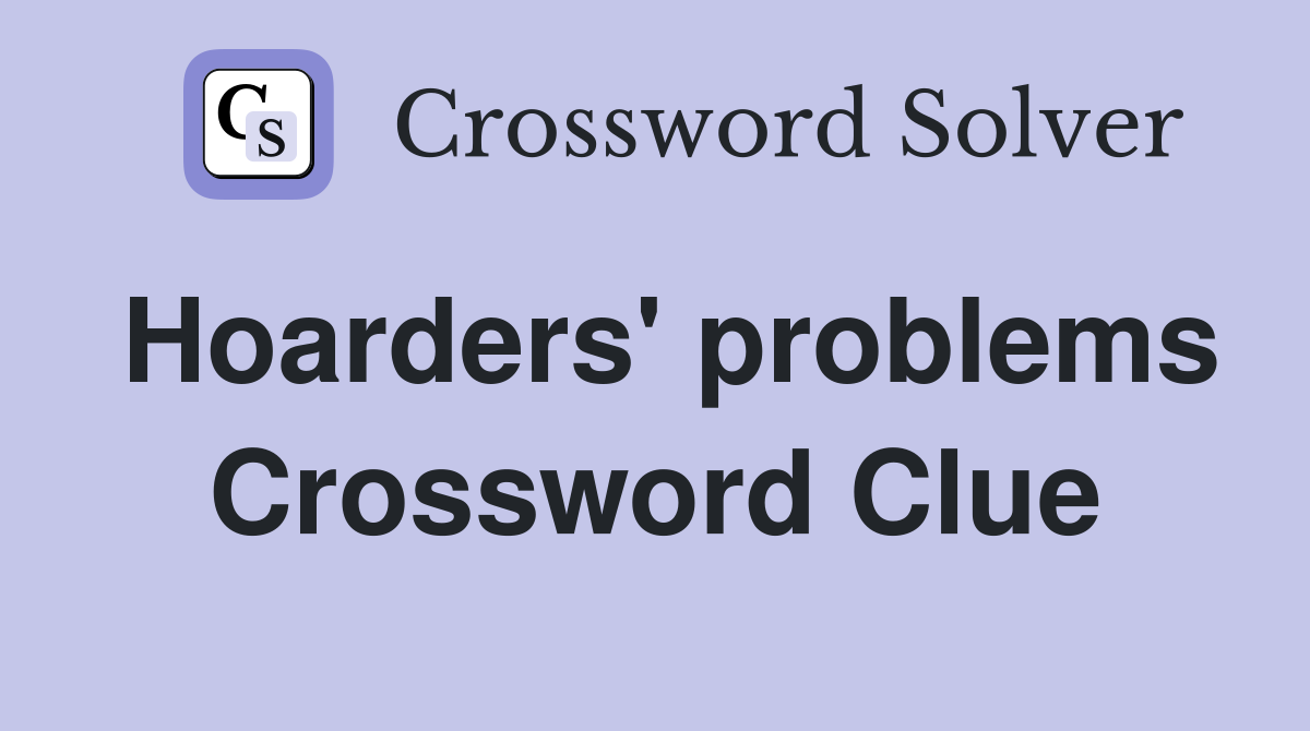 Hoarders' problems Crossword Clue