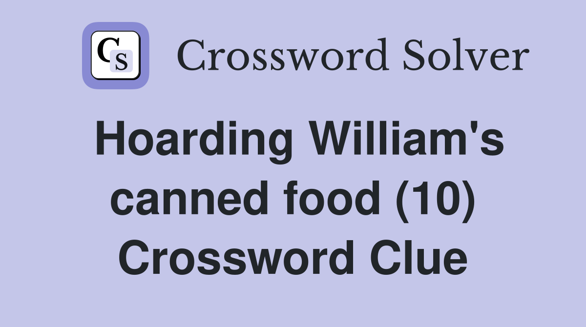 Hoarding William's canned food (10) Crossword Clue