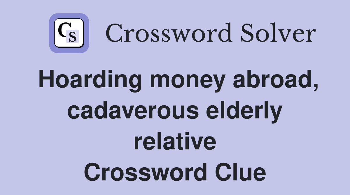 Hoarding money abroad, cadaverous elderly relative Crossword Clue