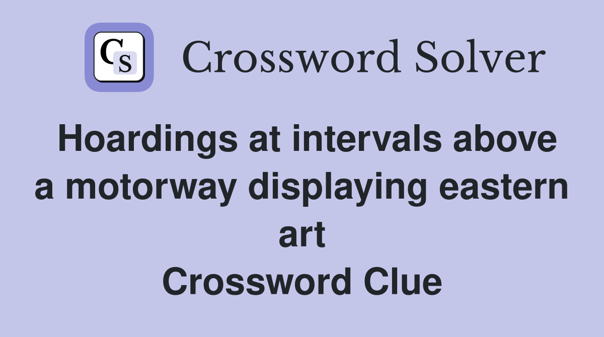 Hoardings at intervals above a motorway displaying eastern art Crossword Clue