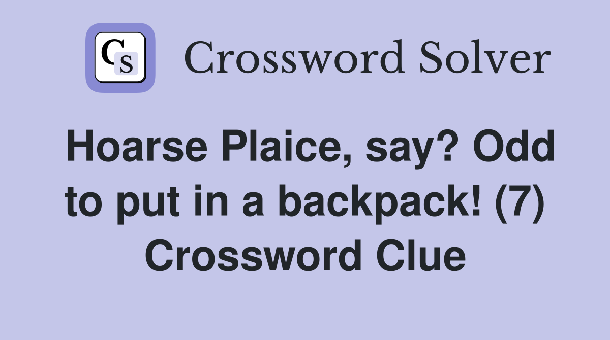 Hoarse Plaice, say? Odd to put in a backpack! (7) Crossword Clue