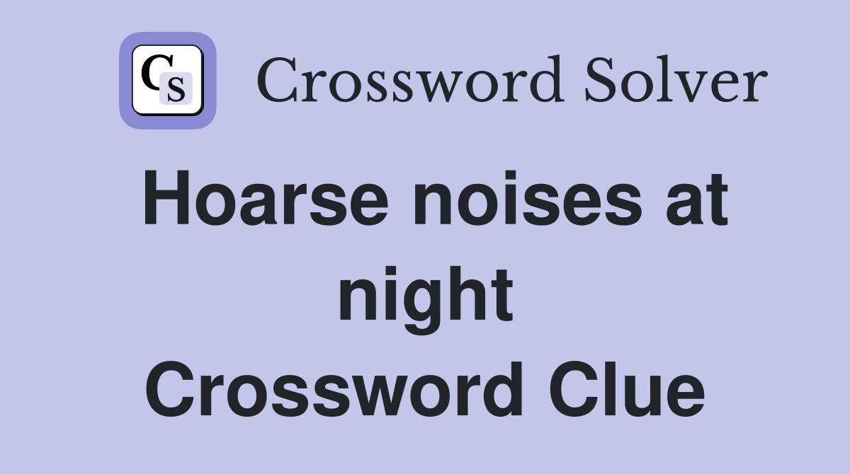 Hoarse noises at night Crossword Clue