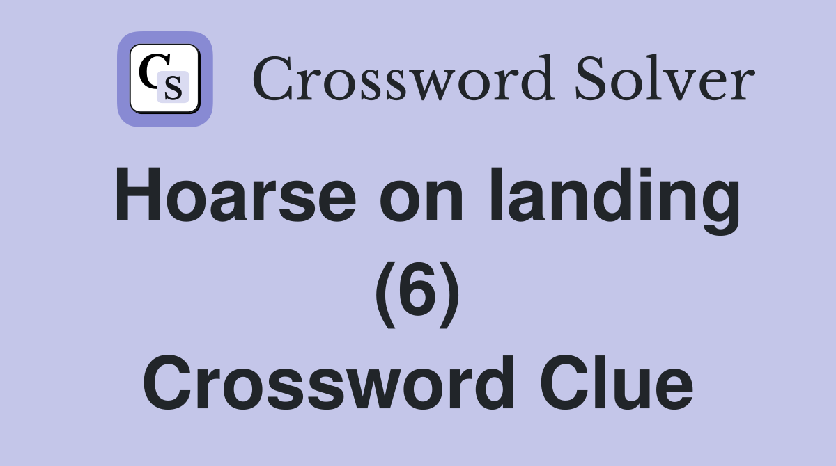 Hoarse on landing (6) Crossword Clue