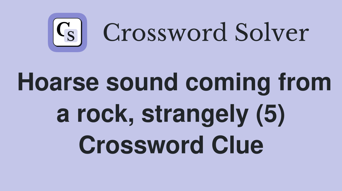 Hoarse sound coming from a rock, strangely (5) Crossword Clue