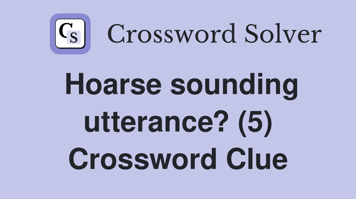 Hoarse sounding utterance? (5) Crossword Clue