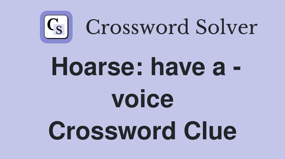 Hoarse: have a - voice Crossword Clue